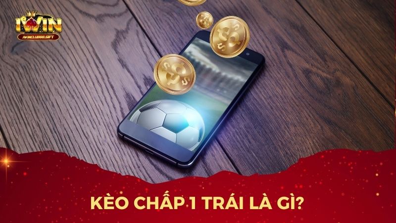 Kèo chấp 1 trái là một trong những loại kèo cược phổ biến trong cá độ bóng đá