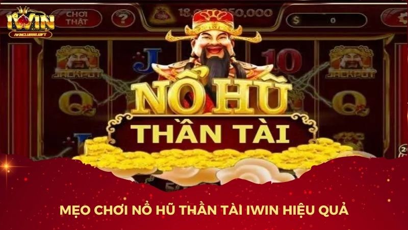 Mẹo Chơi Nổ Hũ Thần Tài iWin Hiệu Quả
