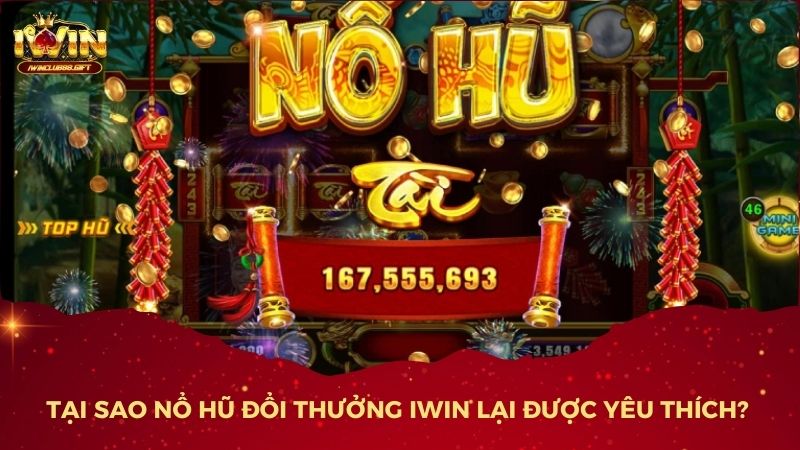 Lý Do Nổ Hũ Đổi Thưởng iWin Lại Được Yêu Thích