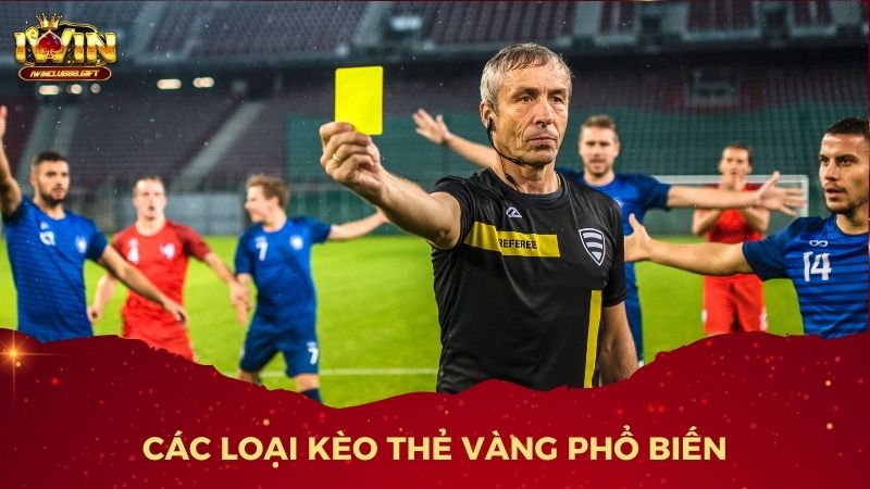 Các loại kèo thẻ vàng phổ biến giúp người chơi đa dạng lựa chọn