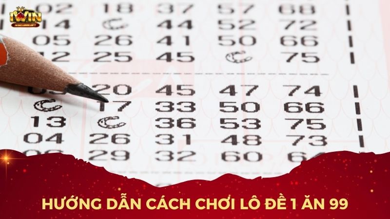 Cách chơi lô đề 1 ăn 99 rất đơn giản và nhanh chóng