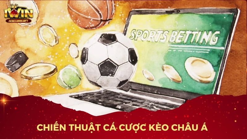 Áp dụng chiến thuật hợp lý trong cá cược thể thao kèo châu Á