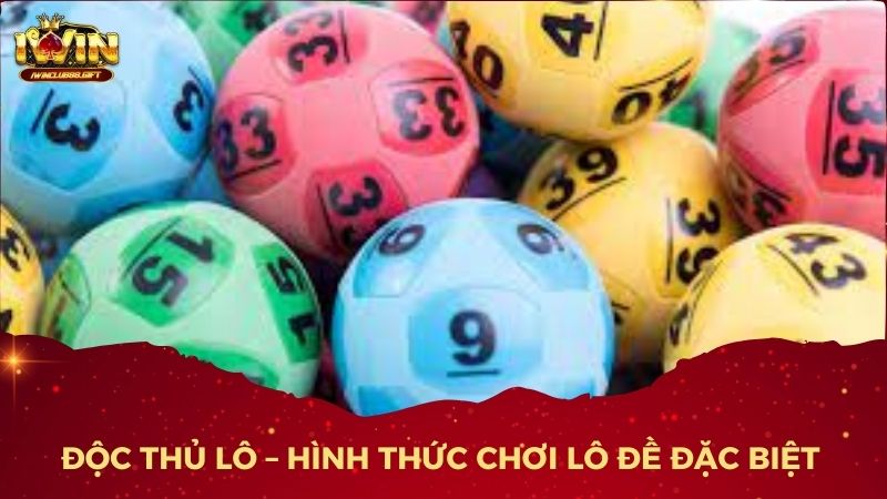 Độc thủ lô là hình thức cược lô đề được nhiều anh em ưa chuộng