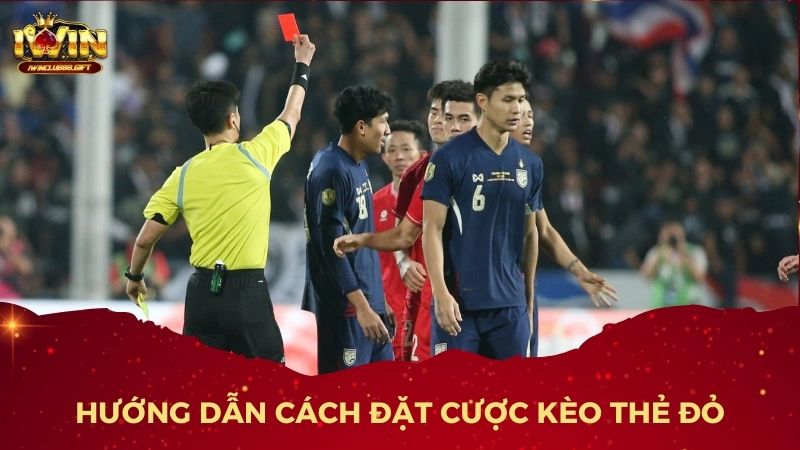 Hướng dẫn chi tiết cách đặt cược kèo thẻ đỏ