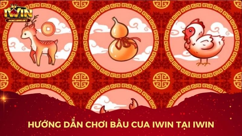 Hướng Dẫn Chơi Bầu Cua IWIN chi tiết