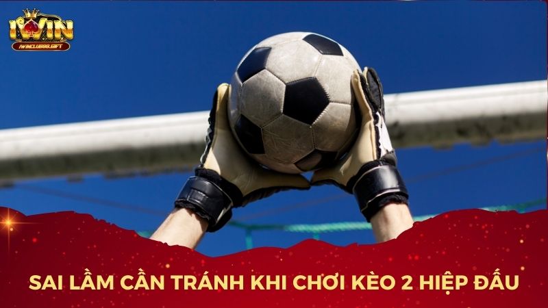 Những sai lầm cần tránh khi cá cược kèo thắng 2 hiệp